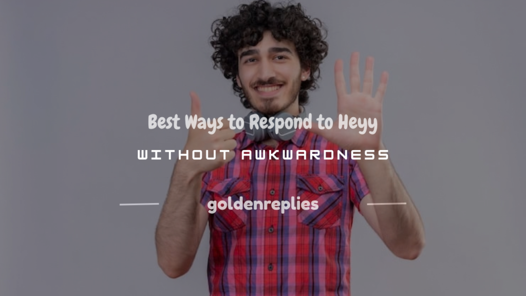 how to respond to heyy
